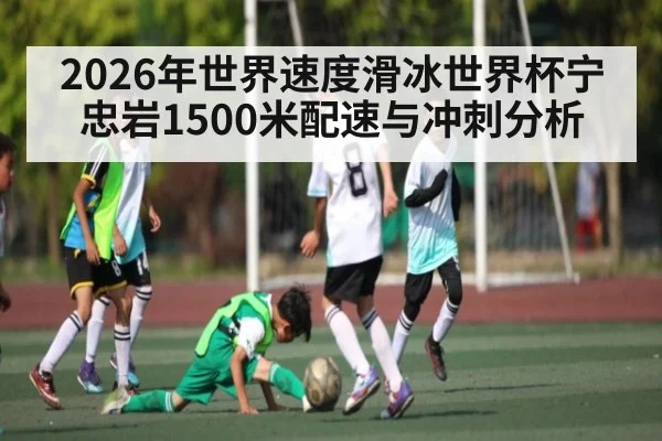 2026年世界速度滑冰世界杯宁忠岩1500米配速与冲刺分析
